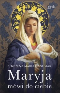 Maryja mówi do ciebie  s. Bożena Maria Hanusiak