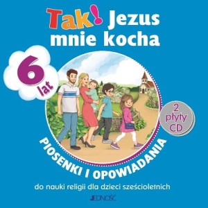 CD 6-latki. Tak! Jezus mnie kocha - Piosenki i opowiadania 
