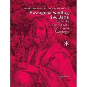 Ewangelia według św. Jana. Katolicki Komentarz do Pisma Świętego, Francis Martin, William M. Wright IV