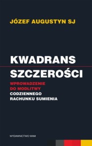 Kwadrans szczerości Wprowadzenie do modlitwy codziennego rachunku sumienia Józef Augustyn SJ