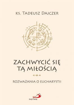 zachwycic-sie-ta-miloscia-rozwazania-o-eucharystii_5be0516e8d792_productmain[1].jpg
