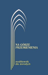 Na Górze Przemienienia. Modlitewnik dla dorosłych Jerzy Lech Kontkowski SJ (oprac.)