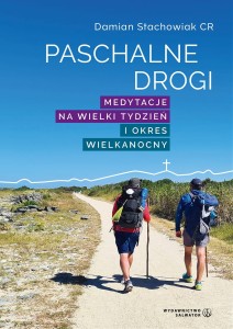 Paschalne drogi. Medytacje na Wielki Tydzień i Okres Wielkanocny ks. Damian Stachowiak CR 