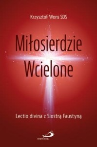 Miłosierdzie Wcielone. Lectio divina z Siostrą Faustyną Krzysztof Wons