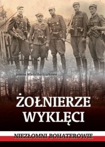Żołnierze wyklęci. Niezłomni bohaterowie Joanna Wieliczka-Szarkowa
