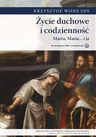 Życie duchowe i codzienność. Marta, Maria i ja ks. Krzysztof Wons SDS 