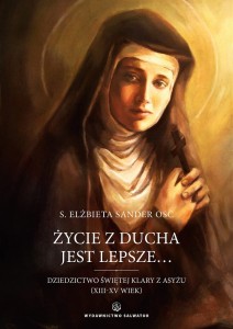 Życie z Ducha jest lepsze... Dziedzictwo Świętej Klary z Asyżu (XIII-XV wiek) Elżbieta Sander OSC 